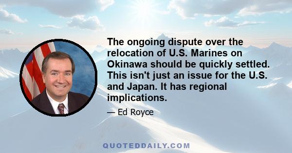 The ongoing dispute over the relocation of U.S. Marines on Okinawa should be quickly settled. This isn't just an issue for the U.S. and Japan. It has regional implications.