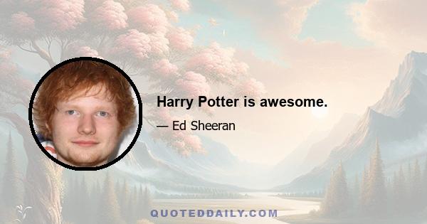 Harry Potter is awesome.