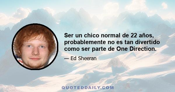 Ser un chico normal de 22 años, probablemente no es tan divertido como ser parte de One Direction.