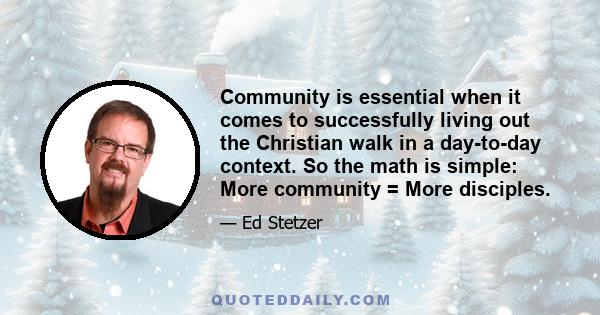 Community is essential when it comes to successfully living out the Christian walk in a day-to-day context. So the math is simple: More community = More disciples.