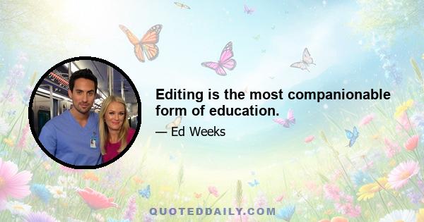 Editing is the most companionable form of education.