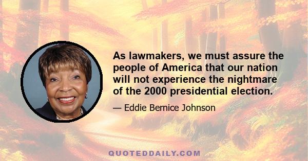 As lawmakers, we must assure the people of America that our nation will not experience the nightmare of the 2000 presidential election.