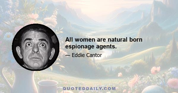 All women are natural born espionage agents.