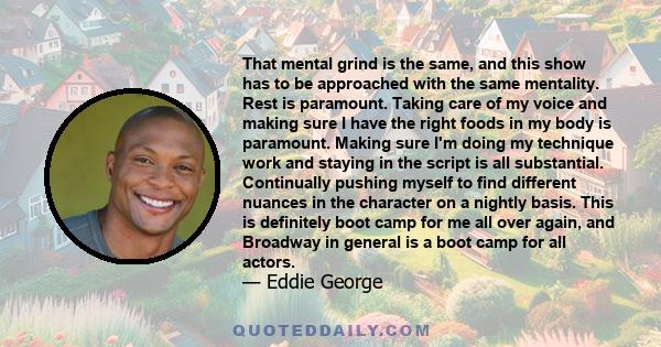 That mental grind is the same, and this show has to be approached with the same mentality. Rest is paramount. Taking care of my voice and making sure I have the right foods in my body is paramount. Making sure I'm doing 