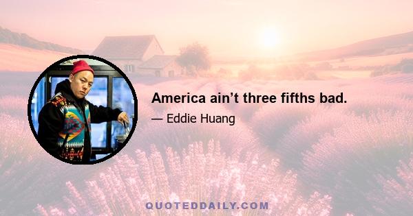 America ain’t three fifths bad.