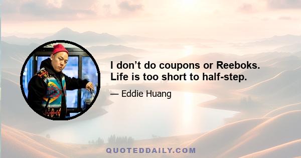 I don’t do coupons or Reeboks. Life is too short to half-step.