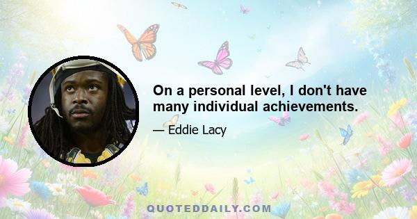 On a personal level, I don't have many individual achievements.