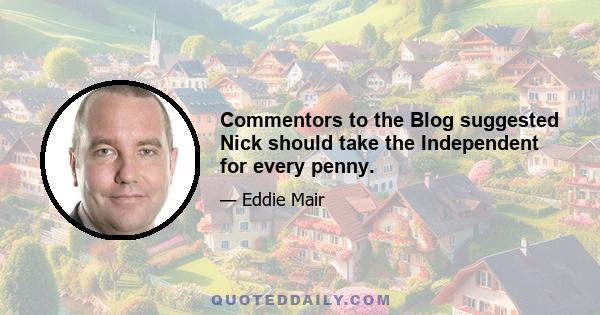 Commentors to the Blog suggested Nick should take the Independent for every penny.