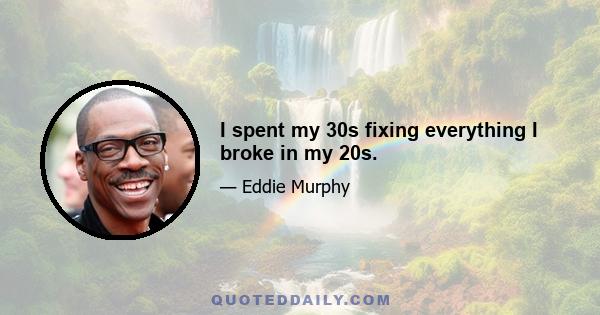 I spent my 30s fixing everything I broke in my 20s.