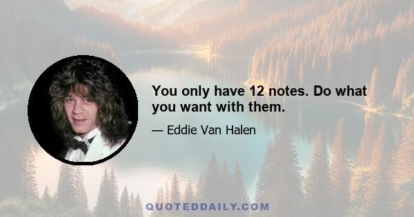 You only have 12 notes. Do what you want with them.