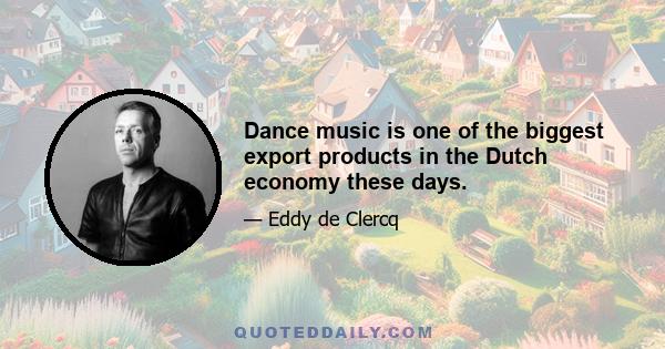 Dance music is one of the biggest export products in the Dutch economy these days.