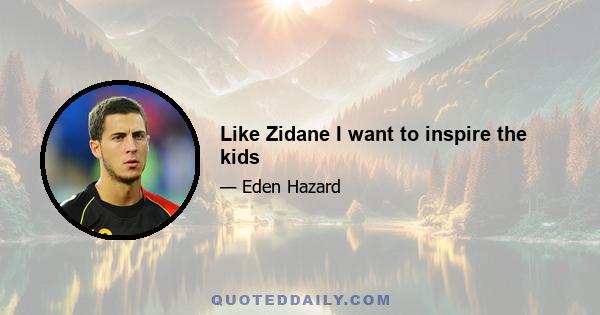 Like Zidane I want to inspire the kids