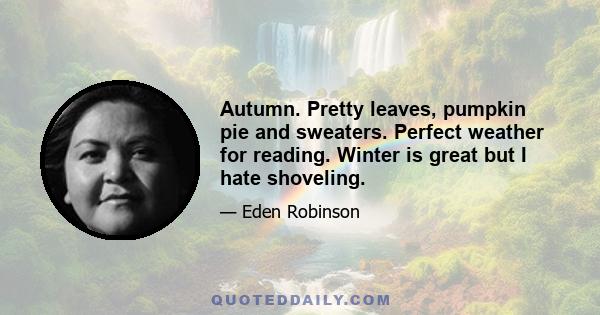 Autumn. Pretty leaves, pumpkin pie and sweaters. Perfect weather for reading. Winter is great but I hate shoveling.