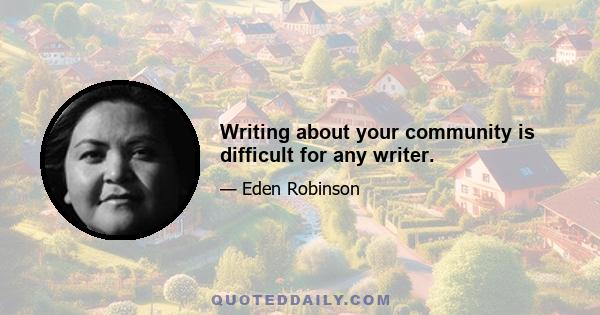 Writing about your community is difficult for any writer.