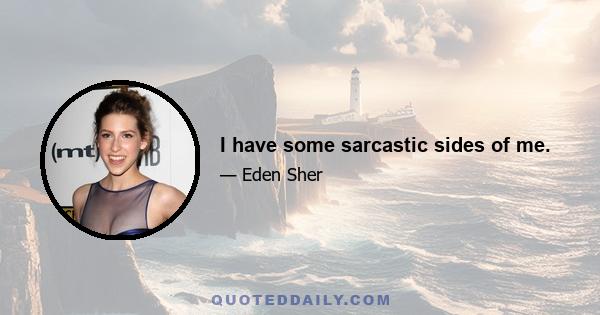 I have some sarcastic sides of me.