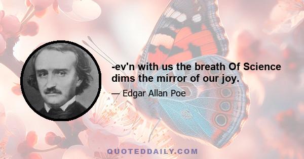 -ev'n with us the breath Of Science dims the mirror of our joy.