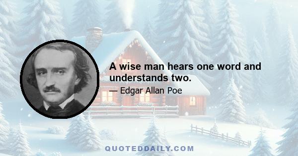 A wise man hears one word and understands two.