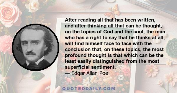 After reading all that has been written, and after thinking all that can be thought, on the topics of God and the soul, the man who has a right to say that he thinks at all, will find himself face to face with the