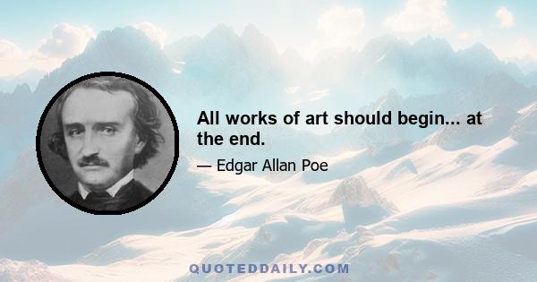 All works of art should begin... at the end.