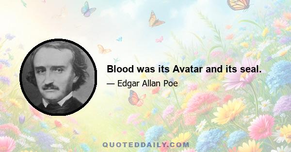 Blood was its Avatar and its seal.