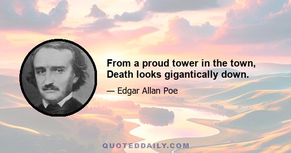 From a proud tower in the town, Death looks gigantically down.