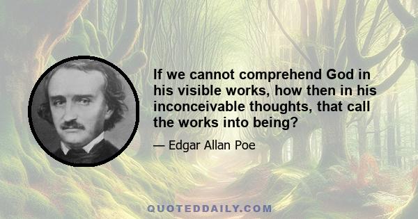 If we cannot comprehend God in his visible works, how then in his inconceivable thoughts, that call the works into being?