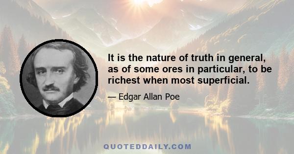 It is the nature of truth in general, as of some ores in particular, to be richest when most superficial.