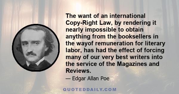 The want of an international Copy-Right Law, by rendering it nearly impossible to obtain anything from the booksellers in the wayof remuneration for literary labor, has had the effect of forcing many of our very best