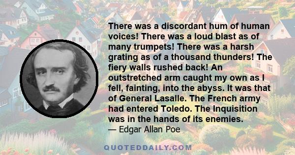 There was a discordant hum of human voices! There was a loud blast as of many trumpets! There was a harsh grating as of a thousand thunders! The fiery walls rushed back! An outstretched arm caught my own as I fell,