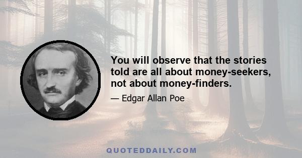 You will observe that the stories told are all about money-seekers, not about money-finders.