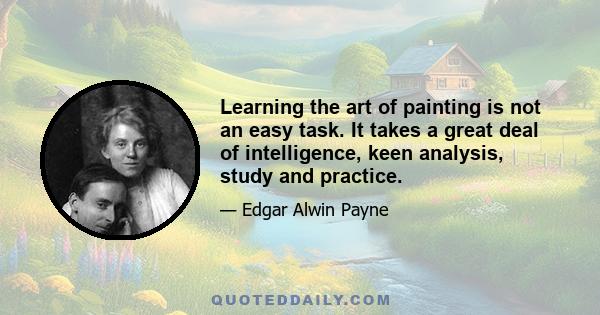 Learning the art of painting is not an easy task. It takes a great deal of intelligence, keen analysis, study and practice.