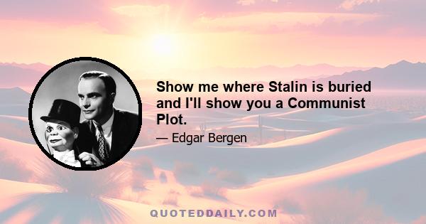 Show me where Stalin is buried and I'll show you a Communist Plot.