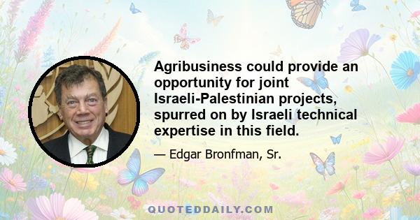 Agribusiness could provide an opportunity for joint Israeli-Palestinian projects, spurred on by Israeli technical expertise in this field.