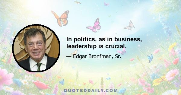 In politics, as in business, leadership is crucial.