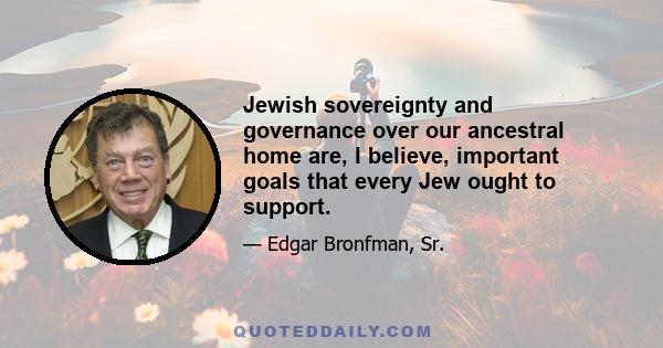 Jewish sovereignty and governance over our ancestral home are, I believe, important goals that every Jew ought to support.