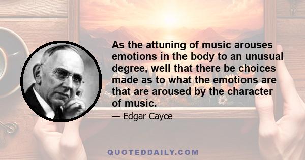 As the attuning of music arouses emotions in the body to an unusual degree, well that there be choices made as to what the emotions are that are aroused by the character of music.