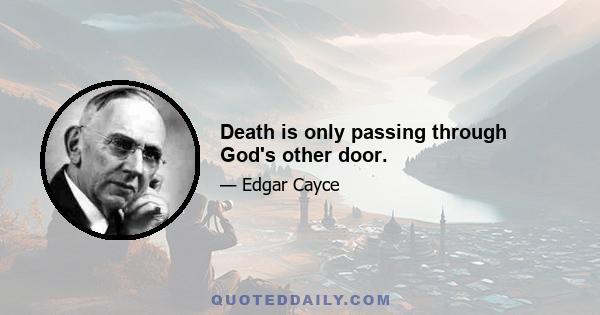 Death is only passing through God's other door.