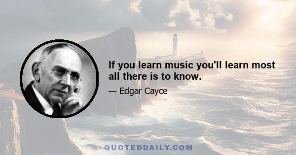 If you learn music you'll learn most all there is to know.