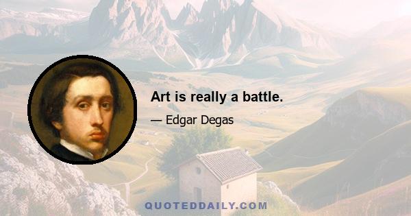 Art is really a battle.