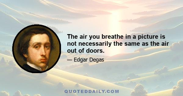 The air you breathe in a picture is not necessarily the same as the air out of doors.