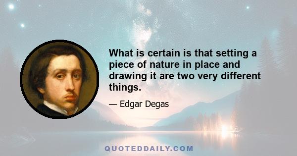 What is certain is that setting a piece of nature in place and drawing it are two very different things.