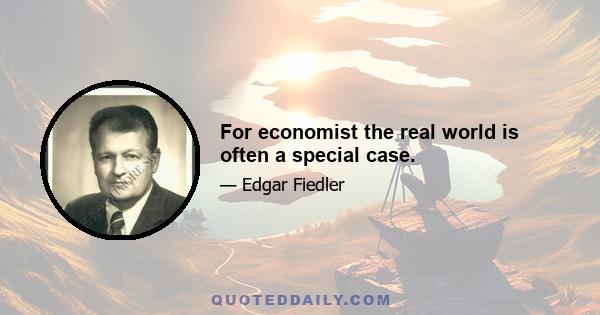 For economist the real world is often a special case.