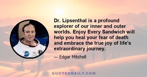 Dr. Lipsenthal is a profound explorer of our inner and outer worlds. Enjoy Every Sandwich will help you heal your fear of death and embrace the true joy of life's extraordinary journey.