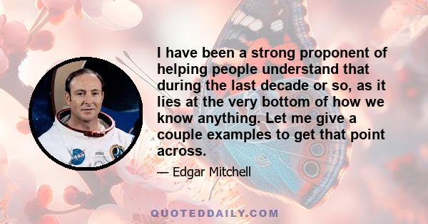 I have been a strong proponent of helping people understand that during the last decade or so, as it lies at the very bottom of how we know anything. Let me give a couple examples to get that point across.