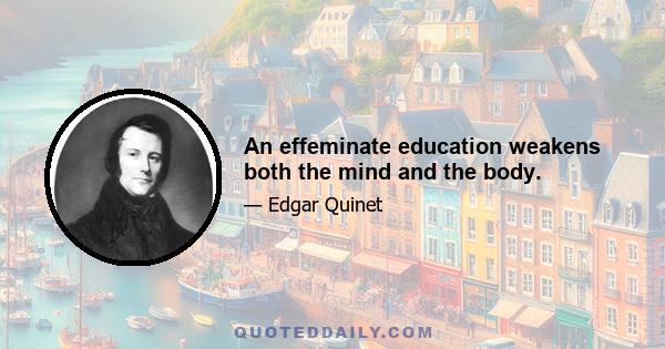 An effeminate education weakens both the mind and the body.