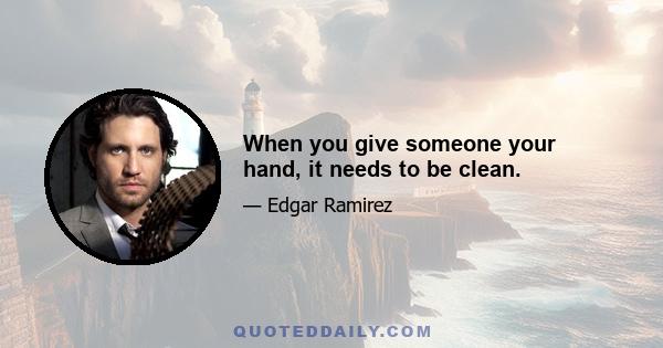 When you give someone your hand, it needs to be clean.