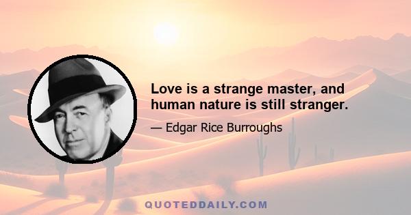 Love is a strange master, and human nature is still stranger.