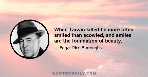 When Tarzan killed he more often smiled than scowled, and smiles are the foundation of beauty.