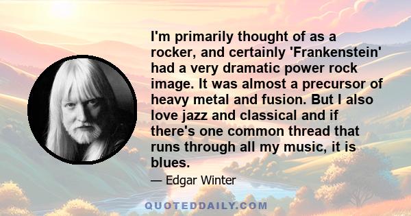 I'm primarily thought of as a rocker, and certainly 'Frankenstein' had a very dramatic power rock image. It was almost a precursor of heavy metal and fusion. But I also love jazz and classical and if there's one common