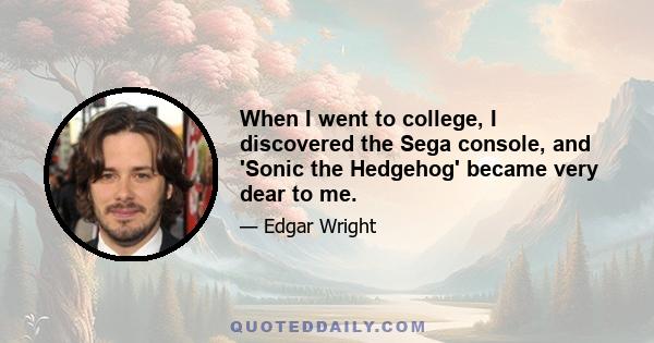 When I went to college, I discovered the Sega console, and 'Sonic the Hedgehog' became very dear to me.